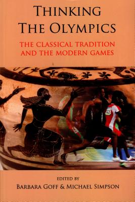 Thinking the Olympics: The Classical Tradition and the Modern Games - Goff, Barbara (Editor), and Simpson, Michael (Editor)