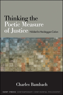 Thinking the Poetic Measure of Justice: Hlderlin-Heidegger-Celan - Bambach, Charles
