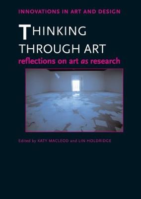 Thinking Through Art: Reflections on Art as Research - Macleod, Katy (Editor), and Holdridge, Lin (Editor)