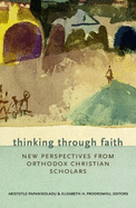 Thinking Through Faith: New Perspectives from Orthodox Christian Scholars