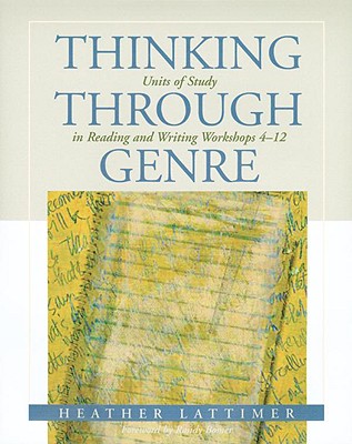 Thinking Through Genre: Units of Study in Reading and Writing Workshops Grades 4-12 - Lattimer, Heather