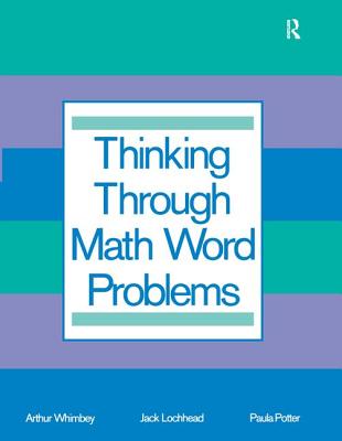Thinking Through Math Word Problems: Strategies for Intermediate Elementary School Students - Whimbey, Arthur, and Lochhead, Jack, and Potter, Paula B.
