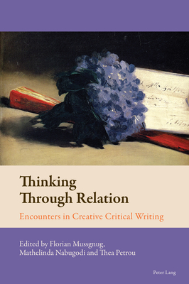 Thinking Through Relation: Encounters in Creative Critical Writing - Mussgnug, Florian (Editor), and Nabugodi, Mathelinda (Editor)