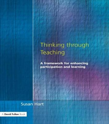 Thinking Through Teaching: A Framework for Enhancing Participation and Learning - Hart, Susan