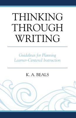 Thinking Through Writing: Guidelines for Planning Learner-Centered Instruction - Beals, K A