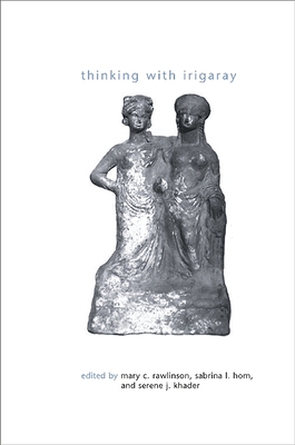 Thinking with Irigaray - Rawlinson, Mary C. (Editor), and Hom, Sabrina L. (Editor), and Khader, Serene J. (Editor)