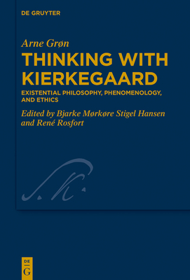 Thinking with Kierkegaard: Existential Philosophy, Phenomenology, and Ethics - Grn, Arne, and Stigel Hansen, Bjarke Mrkre (Editor), and Rosfort, Ren (Editor)