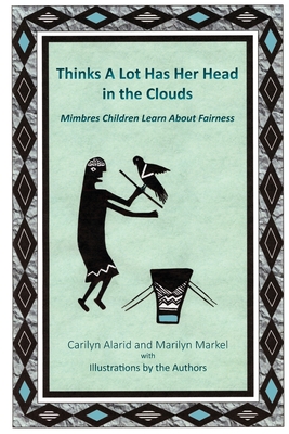 Thinks A Lot Has Her Head in the Clouds: Mimbres Children Learn About Fairness - Alarid, Carilyn, and Marilyn, Markel