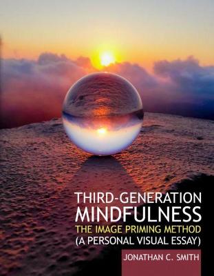 Third-Generation Mindfulness: The Image Priming Method (A Personal Visual Essay) Professional Version - Smith, Jonathan C