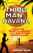 Third Man in Havana: Finding the Heart of Cricket in the World's Most Unlikely Places