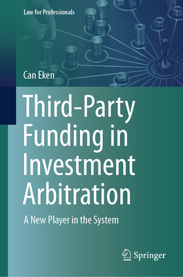 Third-Party Funding in Investment Arbitration: A New Player in the System - Eken, Can