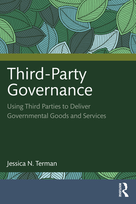 Third-Party Governance: Using Third Parties to Deliver Governmental Goods and Services - Terman, Jessica N