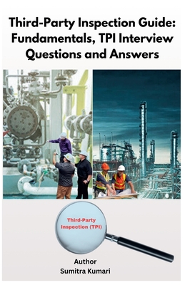 Third-Party Inspection Guide: Fundamentals, TPI Interview Questions and Answers - Kumari, Sumitra