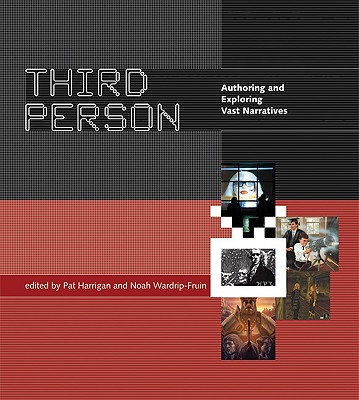 Third Person: Authoring and Exploring Vast Narratives - Harrigan, Pat (Editor), and Wardrip-Fruin, Noah (Editor), and Parkin, Lance (Contributions by)