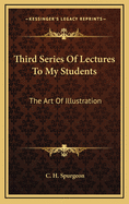 Third Series of Lectures to My Students: The Art of Illustration: Being Addresses Delivered to the Students of the Pastors' College, Metropolitan Tabernacle