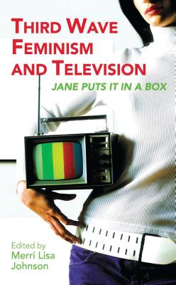 Third Wave Feminism and Television: Jane Puts It in a Box - Johnson, Merri Lisa (Editor)