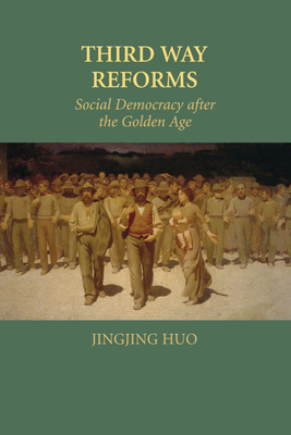 Third Way Reforms: Social Democracy after the Golden Age - Huo, Jingjing