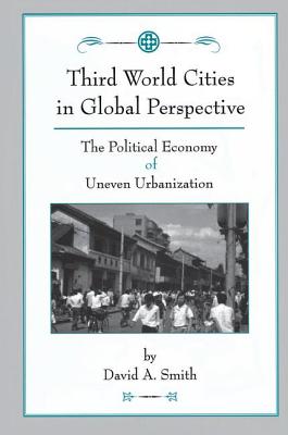 Third World Cities In Global Perspective: The Political Economy Of Uneven Urbanization - Smith, David