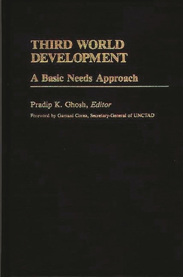 Third World Development: A Basic Needs Approach - Ghosh, Pradip K