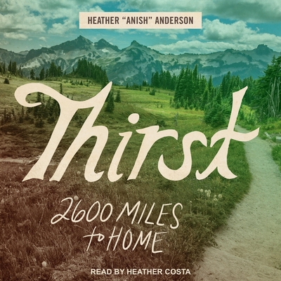 Thirst: 2600 Miles to Home - Anderson, Heather, and Costa, Heather (Read by)