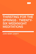 Thirsting for the Springs: Twenty-Six Weeknight Meditations - Jowett, John Henry