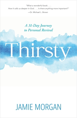 Thirsty: A 31-Day Journey to Personal Revival - Morgan, Jamie, Dr.