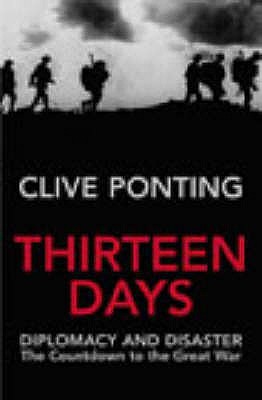 Thirteen Days: The Road to the First World War - Ponting, Clive