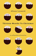 Thirteen Months to Christmas: A Collection of Stories - Leonard, Alison