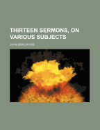 Thirteen Sermons, on Various Subjects