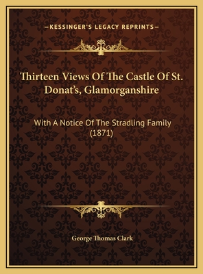Thirteen Views of the Castle of St. Donat's, Glamorganshire: With a Notice of the Stradling Family (1871) - Clark, George Thomas