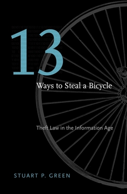 Thirteen Ways to Steal a Bicycle: Theft Law in the Information Age - Green, Stuart P.