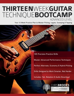 Thirteen Week Guitar Technique Bootcamp - Advanced Level: Your 13 Week Practice Plan to Master Picking, Legato, Sweeping & Tapping - Brooks, Chris, and Alexander, Joseph, and Pettingale, Tim (Editor)