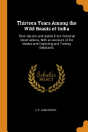 Thirteen Years Among the Wild Beasts of India: Their Haunts and Habits From Personal Observations, With an Account of the Modes and Capturing and Taming Elephants