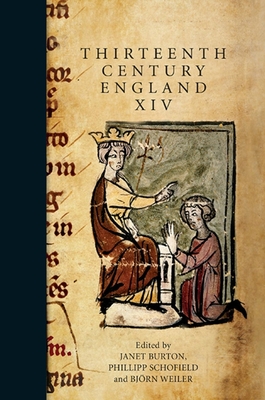 Thirteenth Century England XIV: Proceedings of the Aberystwyth and Lampeter Conference, 2011 - Burton, Janet (Editor), and Schofield, Phillipp (Contributions by), and Weiler, Bjrn (Editor)