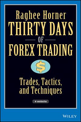 Thirty Days of Forex Trading: Trades, Tactics, and Techniques - Horner, Raghee