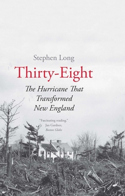 Thirty-Eight: The Hurricane That Transformed New England - Long, Stephen