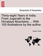 Thirty-eight Years in India. From Juganath to the Himalaya Mountains ... With 100 illustrations by the author. - Tayler, William