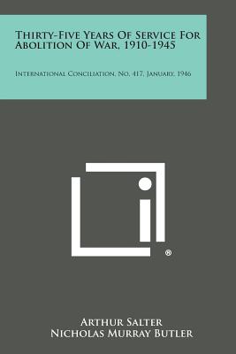 Thirty-Five Years of Service for Abolition of War, 1910-1945: International Conciliation, No. 417, January, 1946 - Salter, Arthur, and Butler, Nicholas Murray (Foreword by)