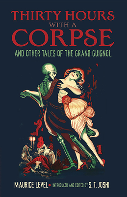 Thirty Hours with a Corpse: And Other Tales of the Grand Guignol - Level, Maurice, and Joshi, S T (Editor)