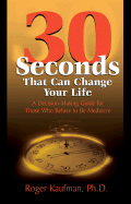 Thirty Seconds That Can Change Your Life: A Decision-Making Guide for Those Who Refuse to Be Mediocre