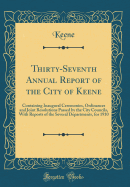 Thirty-Seventh Annual Report of the City of Keene: Containing Inaugural Ceremonies, Ordinances and Joint Resolutions Passed by the City Councils, with Reports of the Several Departments, for 1910 (Classic Reprint)