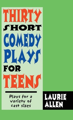 Thirty Short Comedy Plays for Teens: Plays for a Variety of Cast Sizes - Allen, Laurie