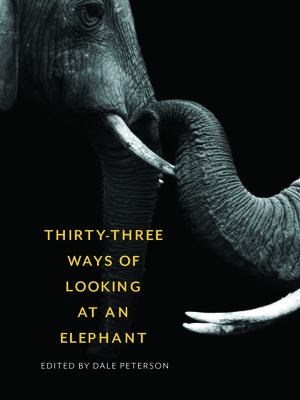 Thirty-Three Ways of Looking at an Elephant - Peterson, Dale (Editor)