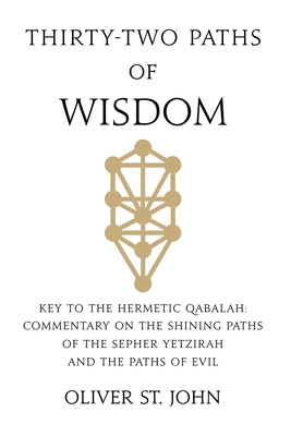 Thirty-two paths of Wisdom: Key to the Hermetic Qabalah: Commentary on the Shining Paths of the Sepher Yetzirah and the Paths of Evil - St John, Oliver