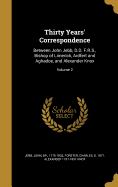 Thirty Years' Correspondence: Between John Jebb, D.D., F.R.S., Bishop of Limerick, Ardfert and Aghadoe, and Alexander Knox, Esq., M.R.I.A... Volume