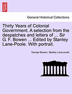 Thirty Years of Colonial Government: A Selection from the Despatches and Letters of the Right Hon. Sir George Ferguson Bowen, Volume 1