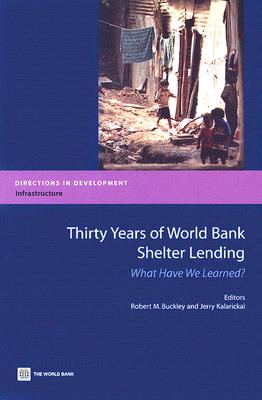 Thirty Years of World Bank Shelter Lending: What Have We Learned? - Buckley, Robert M (Editor), and Kalarickal, Jerry (Editor)