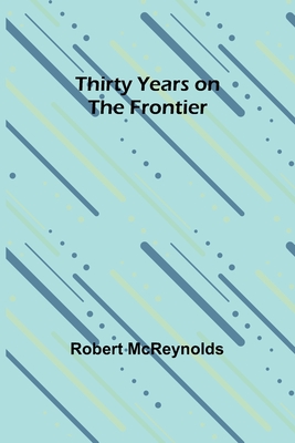 Thirty Years on the Frontier - McReynolds, Robert