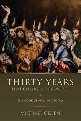 Thirty Years That Changed the World: The Book of Acts for Today - Green, Michael