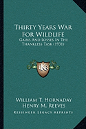 Thirty Years War For Wildlife: Gains And Losses In The Thankless Task (1931)